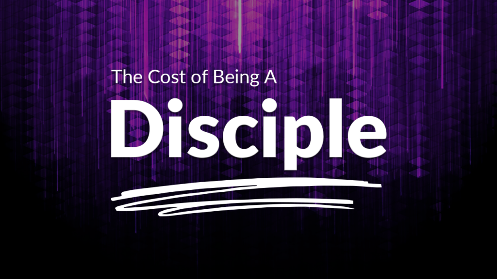 The Cost of Being A Disciple