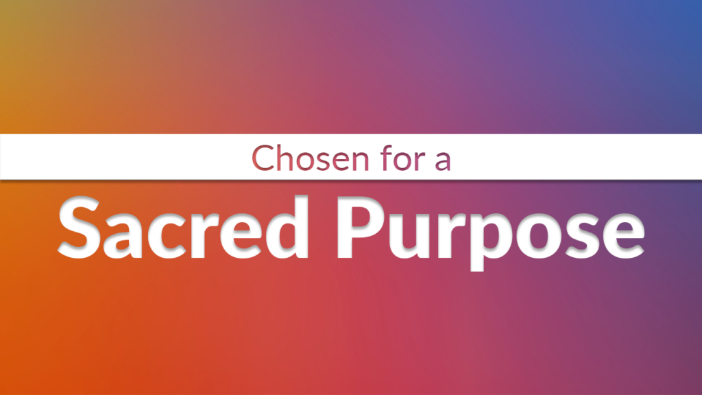 Chosen for a Sacred Purpose