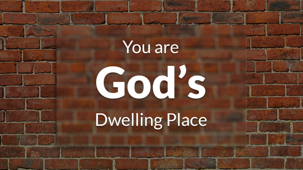 You are God’s Dwelling Place