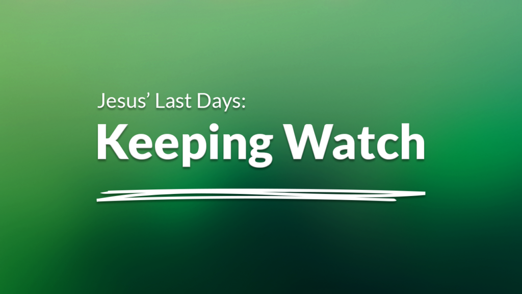 Jesus Last Days: Keeping Watch