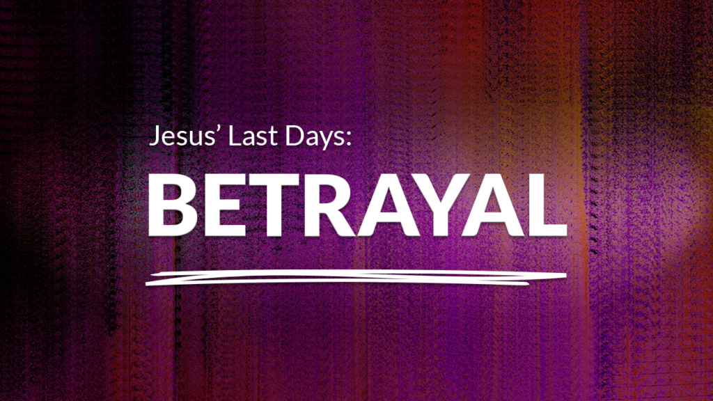 Jesus’ Last Days: Betrayal