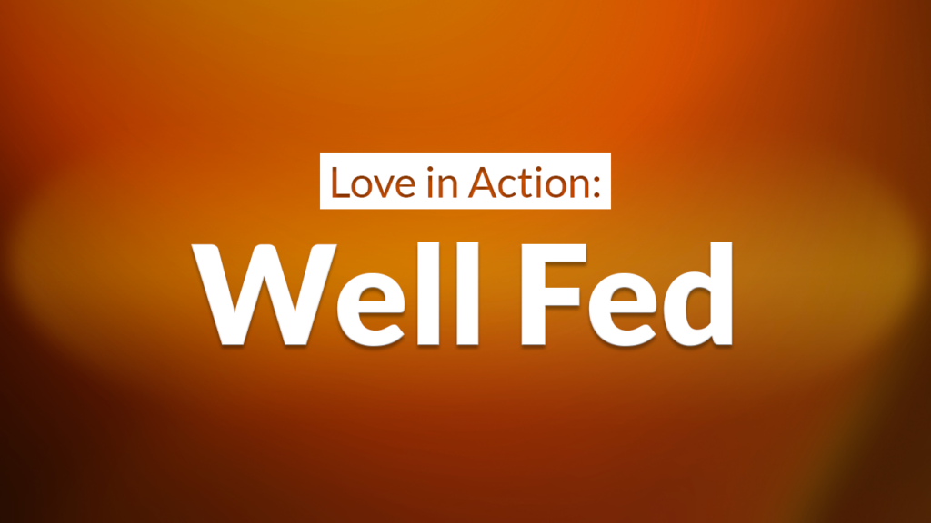 Love in Action: Well Fed