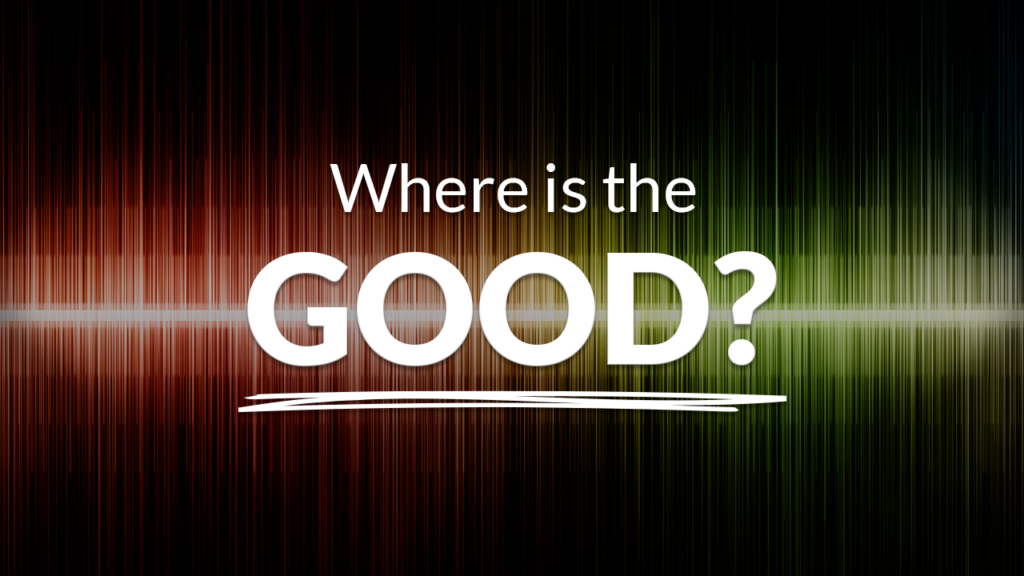 Where is the good?