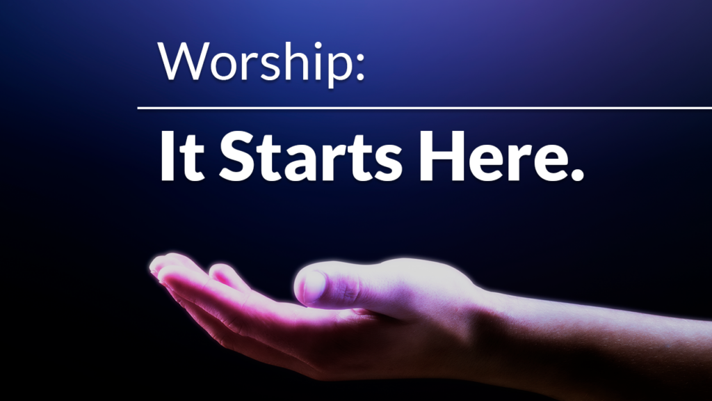Worship: It starts HERE.