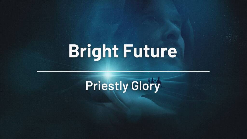 Bright Future:  Priestly Glory
